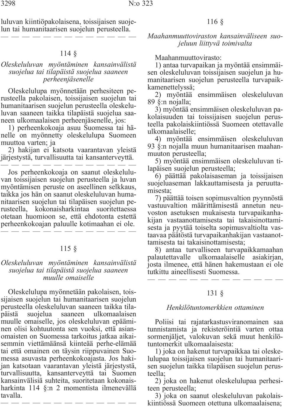 humanitaarisen suojelun perusteella oleskeluluvan saaneen taikka tilapäistä suojelua saaneen ulkomaalaisen perheenjäsenelle, jos: 1) perheenkokoaja asuu Suomessa tai hänelle on myönnetty oleskelulupa