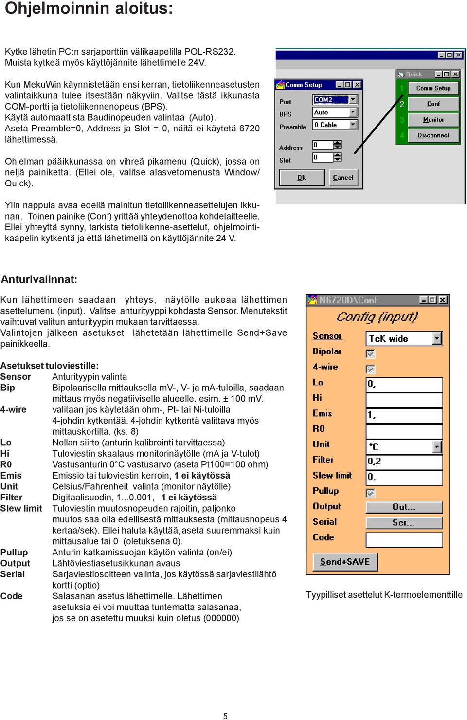 Käytä automaattista Baudinopeuden valintaa (Auto). Aseta Preamble=0, Address ja Slot = 0, näitä ei käytetä 6720 lähettimessä.