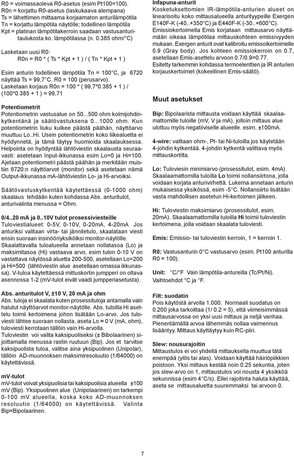 vastusanturitaulukosta ko. lämpötilassa (n. 0.385 ohm/ C) Lasketaan uusi R0: R0n = R0 * ( Ts * Kpt + 1 ) / ( Tn * Kpt + 1 ) Esim anturin todellinen lämpötila Tn = 0 C, ja 6720 näyttää Ts = 99,7 C.