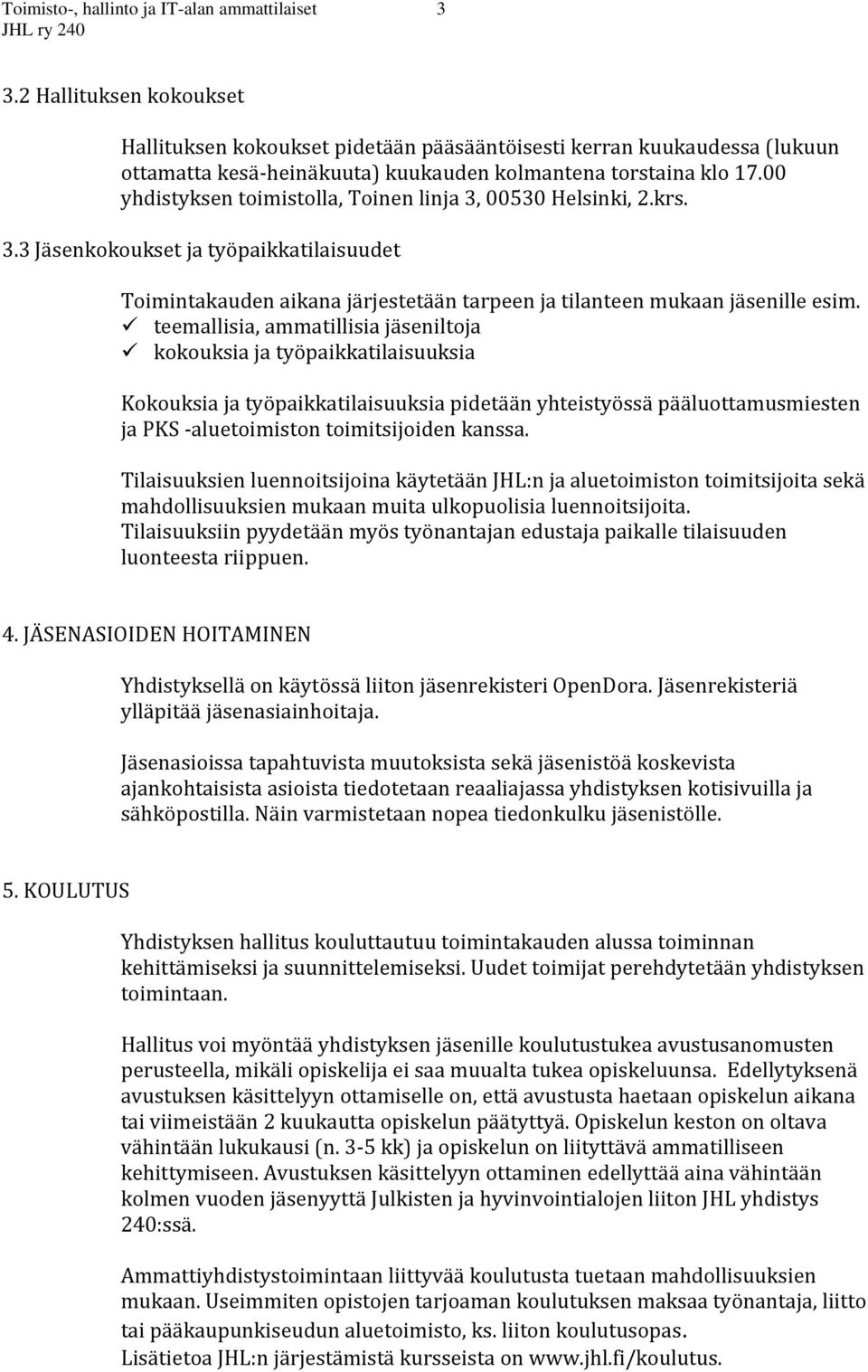 00 yhdistyksen toimistolla, Toinen linja 3, 00530 Helsinki, 2.krs. 3.3 Jäsenkokoukset ja työpaikkatilaisuudet Toimintakauden aikana järjestetään tarpeen ja tilanteen mukaan jäsenille esim.