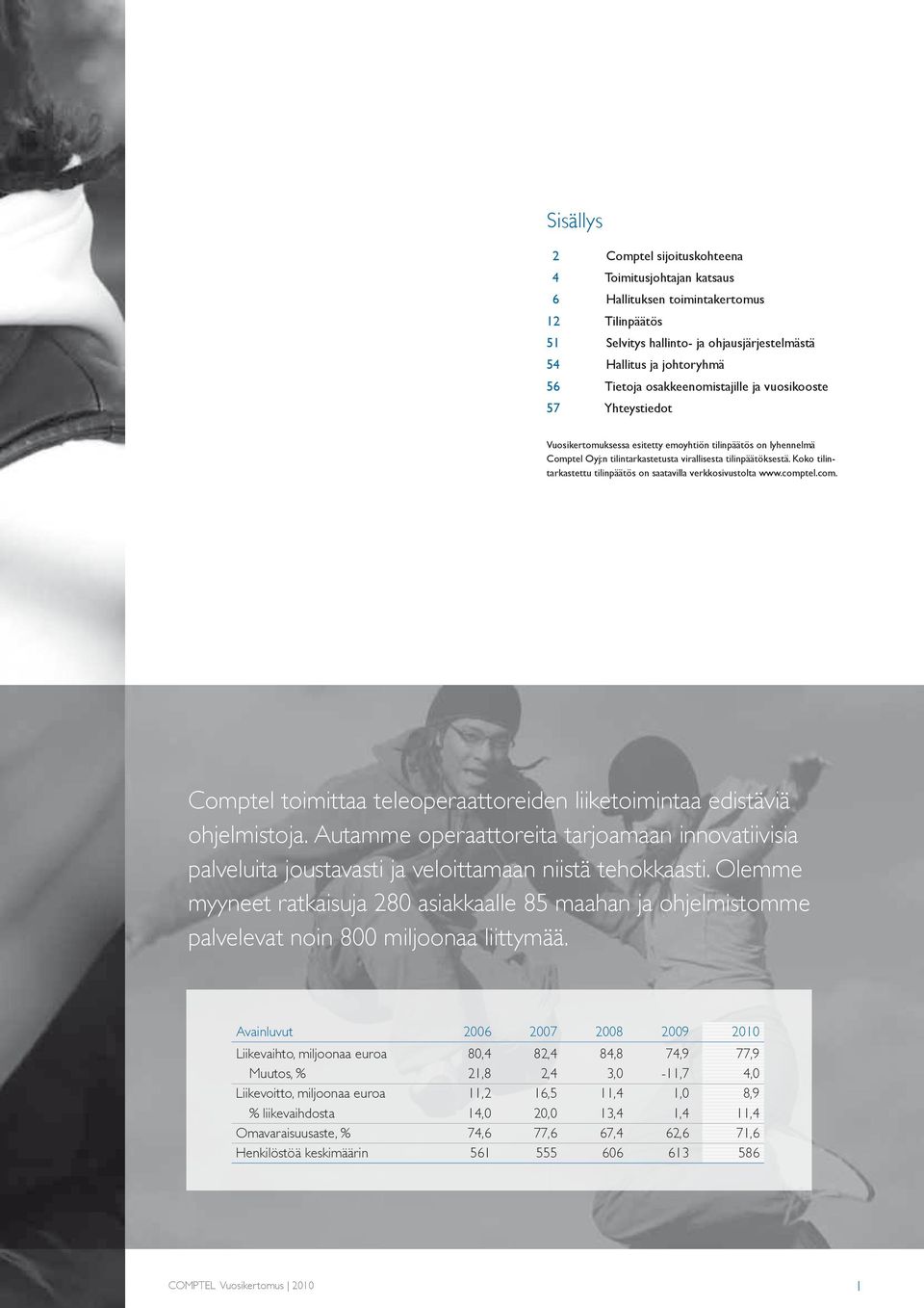 Koko tilintarkastettu tilinpäätös on saatavilla verkkosivustolta www.comptel.com. Comptel toimittaa teleoperaattoreiden liiketoimintaa edistäviä ohjelmistoja.