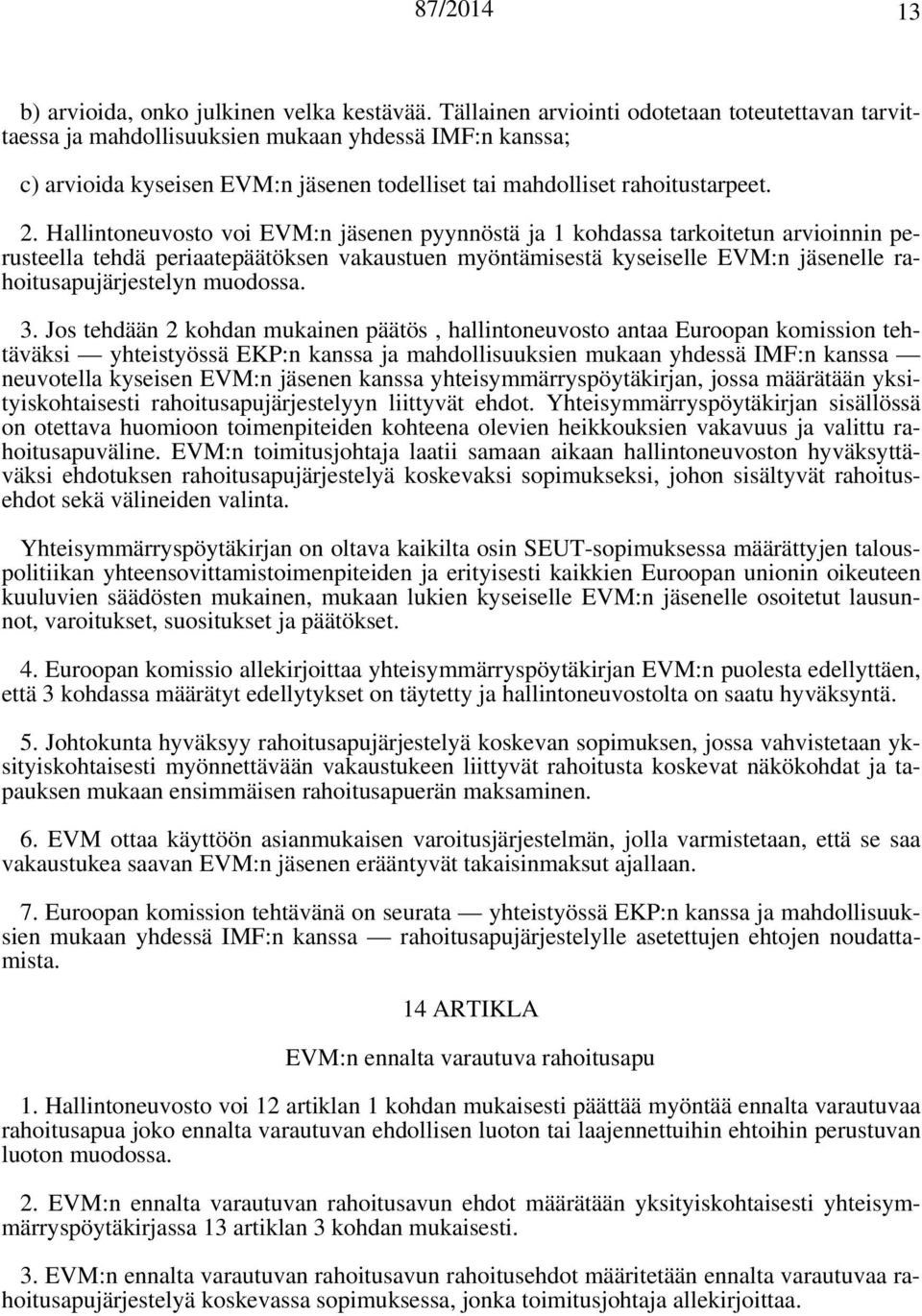 Hallintoneuvosto voi EVM:n jäsenen pyynnöstä ja 1 kohdassa tarkoitetun arvioinnin perusteella tehdä periaatepäätöksen vakaustuen myöntämisestä kyseiselle EVM:n jäsenelle rahoitusapujärjestelyn