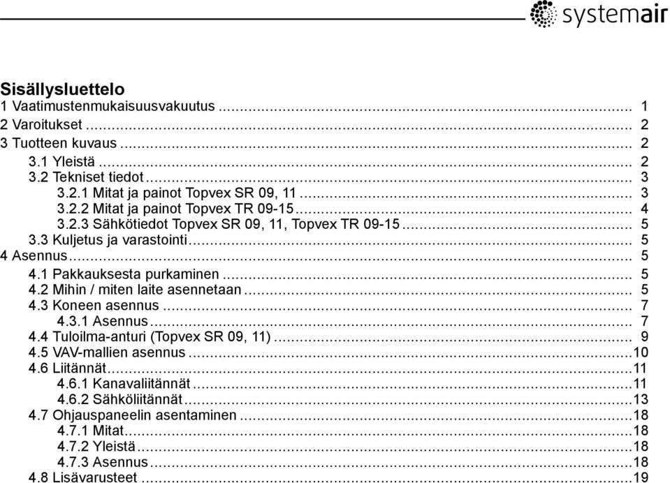 .. 5 4.2 Mihin / miten laite asennetaan... 5 4.3 Koneen asennus... 7 4.3.1 Asennus... 7 4.4 Tuloilma-anturi (Topvex SR 09, 11)... 9 4.5 VAV-mallien asennus...10 4.6 Liitännät.