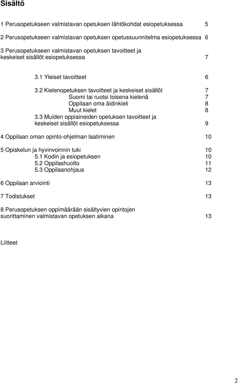 2 Kielenopetuksen tavoitteet ja keskeiset sisällöt 7 Suomi tai ruotsi toisena kielenä 7 Oppilaan oma äidinkieli 8 Muut kielet 8 3.