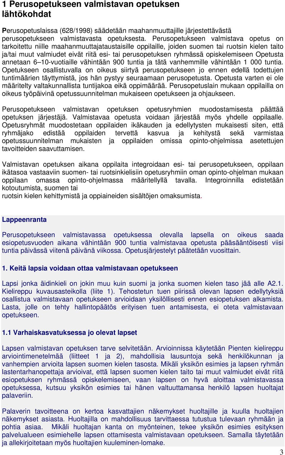 ryhmässä opiskelemiseen Opetusta annetaan 6 10-vuotiaille vähintään 900 tuntia ja tätä vanhemmille vähintään 1 000 tuntia.