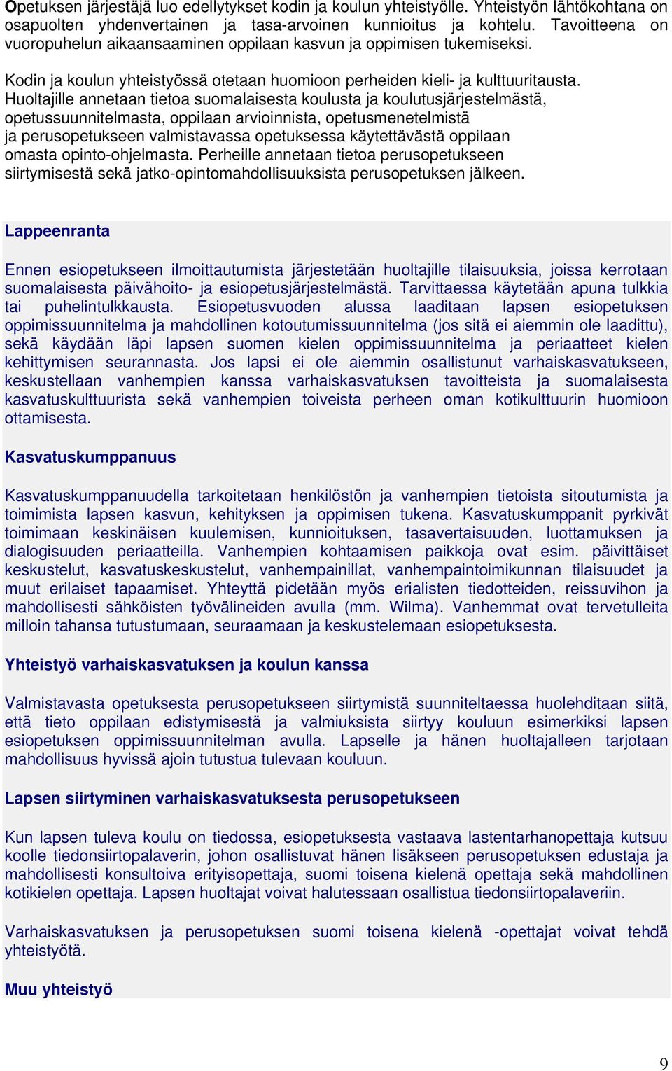 Huoltajille annetaan tietoa suomalaisesta koulusta ja koulutusjärjestelmästä, opetussuunnitelmasta, oppilaan arvioinnista, opetusmenetelmistä ja perusopetukseen valmistavassa opetuksessa