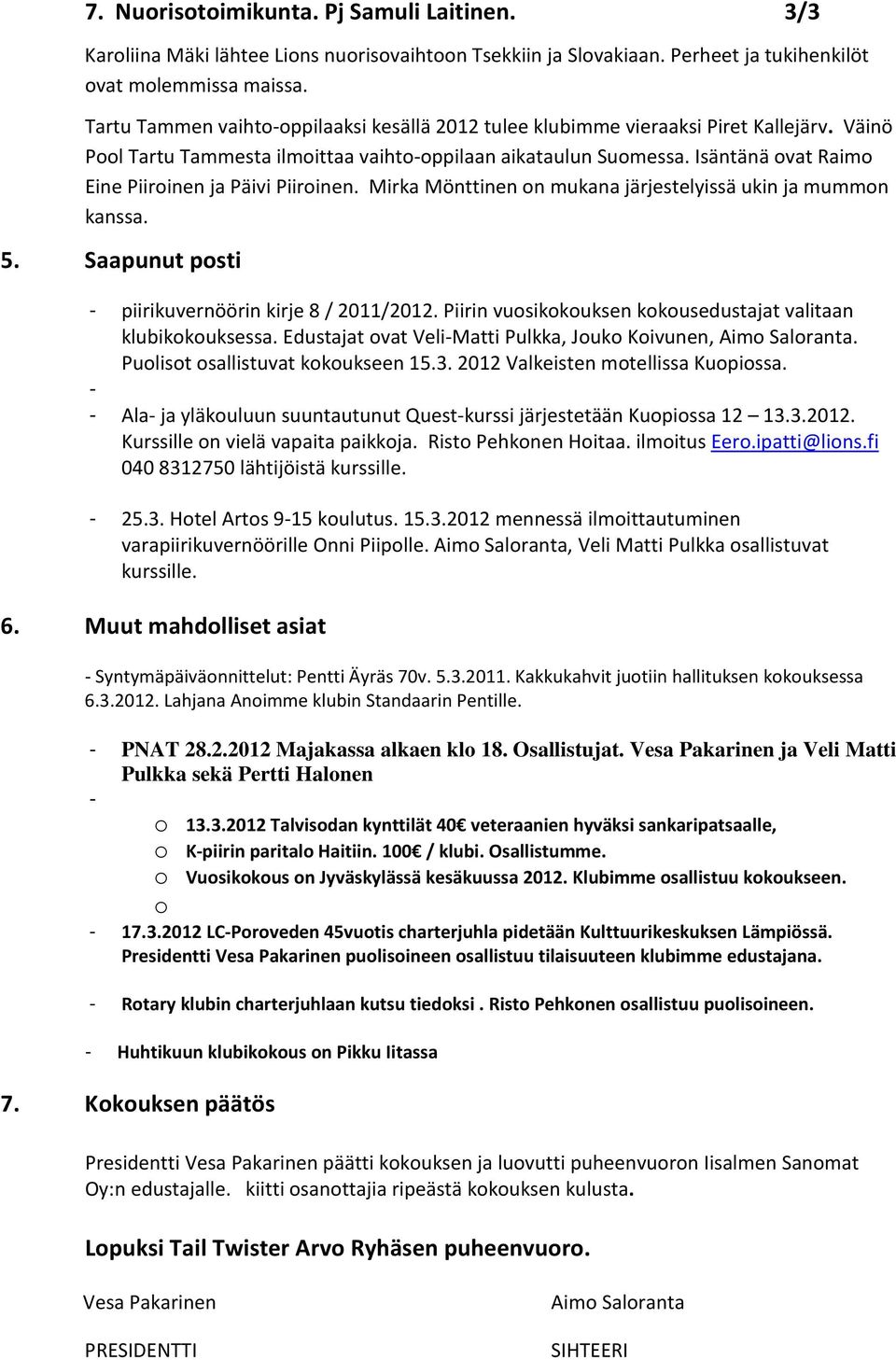 Isäntänä ovat Raimo Eine Piiroinen ja Päivi Piiroinen. Mirka Mönttinen on mukana järjestelyissä ukin ja mummon kanssa. 5. Saapunut posti - piirikuvernöörin kirje 8 / 2011/2012.