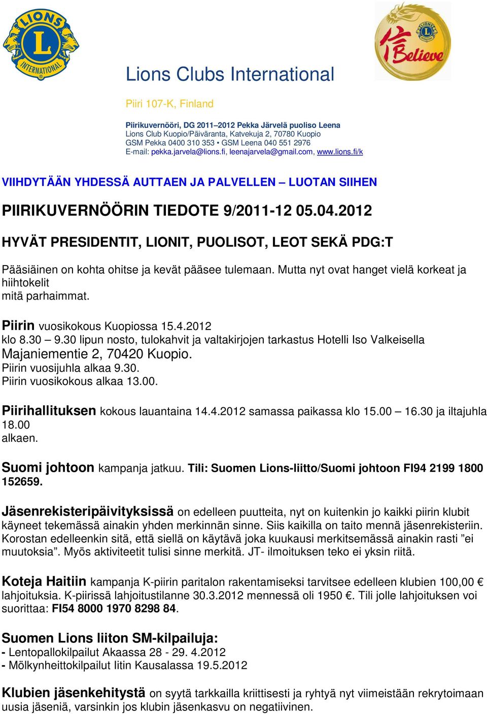 2012 HYVÄT PRESIDENTIT, LIONIT, PUOLISOT, LEOT SEKÄ PDG:T Pääsiäinen on kohta ohitse ja kevät pääsee tulemaan. Mutta nyt ovat hanget vielä korkeat ja hiihtokelit mitä parhaimmat.