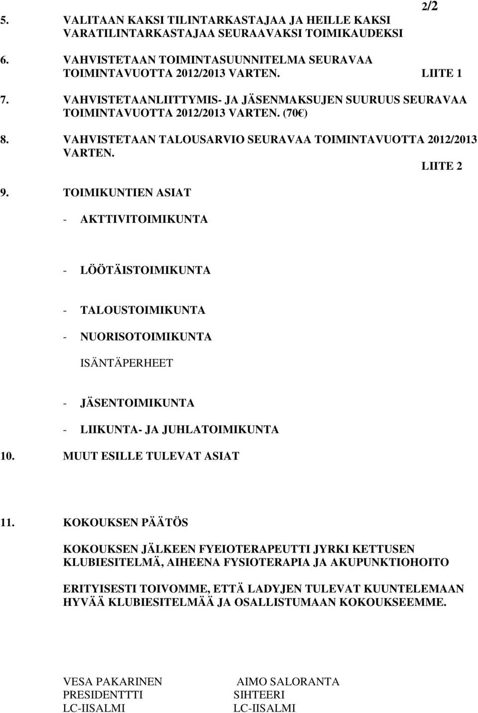 TOIMIKUNTIEN ASIAT - AKTTIVITOIMIKUNTA - LÖÖTÄISTOIMIKUNTA - TALOUSTOIMIKUNTA - NUORISOTOIMIKUNTA ISÄNTÄPERHEET - JÄSENTOIMIKUNTA - LIIKUNTA- JA JUHLATOIMIKUNTA 10. MUUT ESILLE TULEVAT ASIAT 11.