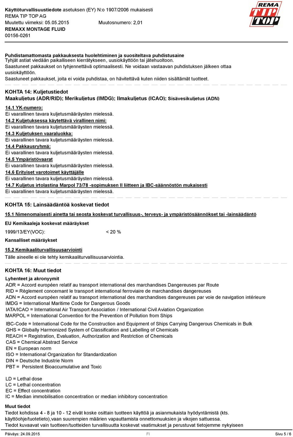 Saastuneet pakkaukset, joita ei voida puhdistaa, on hävitettävä kuten niiden sisältämät tuotteet.