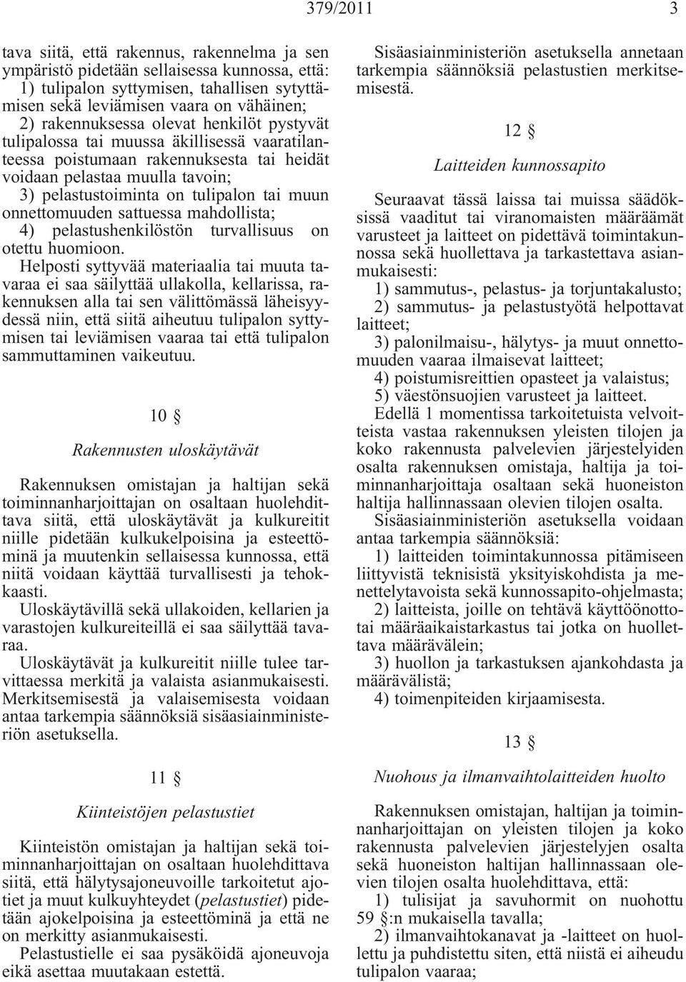 muun onnettomuuden sattuessa mahdollista; 4) pelastushenkilöstön turvallisuus on otettu huomioon.