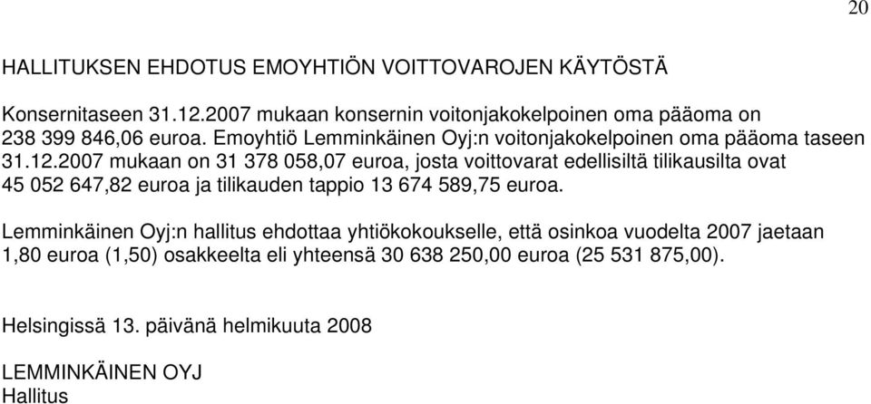 2007 mukaan on 31 378 058,07 euroa, josta voittovarat edellisiltä tilikausilta ovat 45 052 647,82 euroa ja tilikauden tappio 13 674 589,75 euroa.
