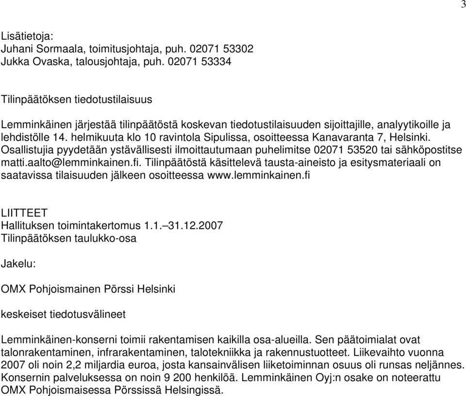 helmikuuta klo 10 ravintola Sipulissa, osoitteessa Kanavaranta 7, Helsinki. Osallistujia pyydetään ystävällisesti ilmoittautumaan puhelimitse 02071 53520 tai sähköpostitse matti.aalto@lemminkainen.fi.