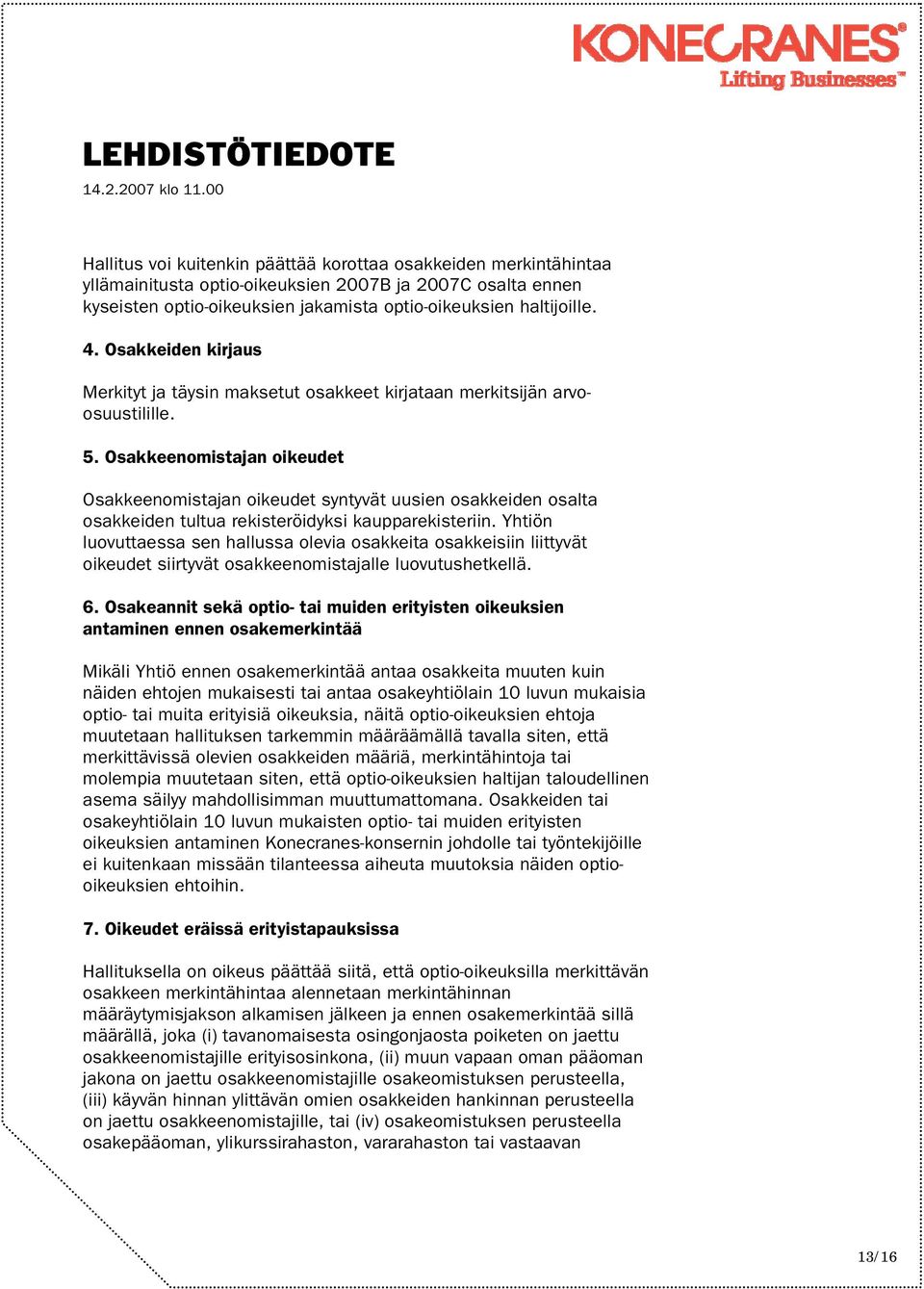 Osakkeenomistajan oikeudet Osakkeenomistajan oikeudet syntyvät uusien osakkeiden osalta osakkeiden tultua rekisteröidyksi kaupparekisteriin.