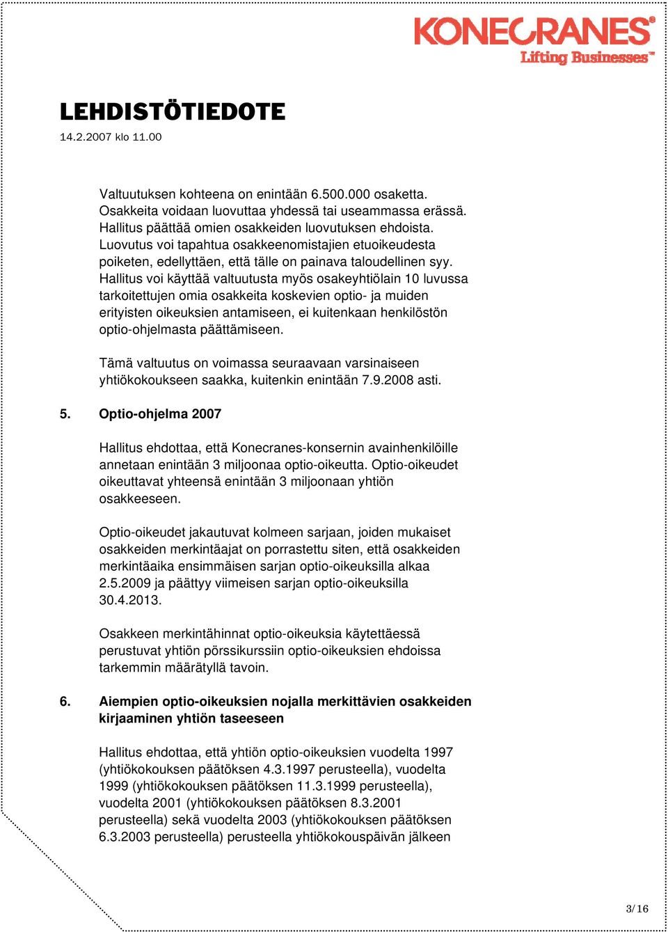 Hallitus voi käyttää valtuutusta myös osakeyhtiölain 10 luvussa tarkoitettujen omia osakkeita koskevien optio- ja muiden erityisten oikeuksien antamiseen, ei kuitenkaan henkilöstön optio-ohjelmasta