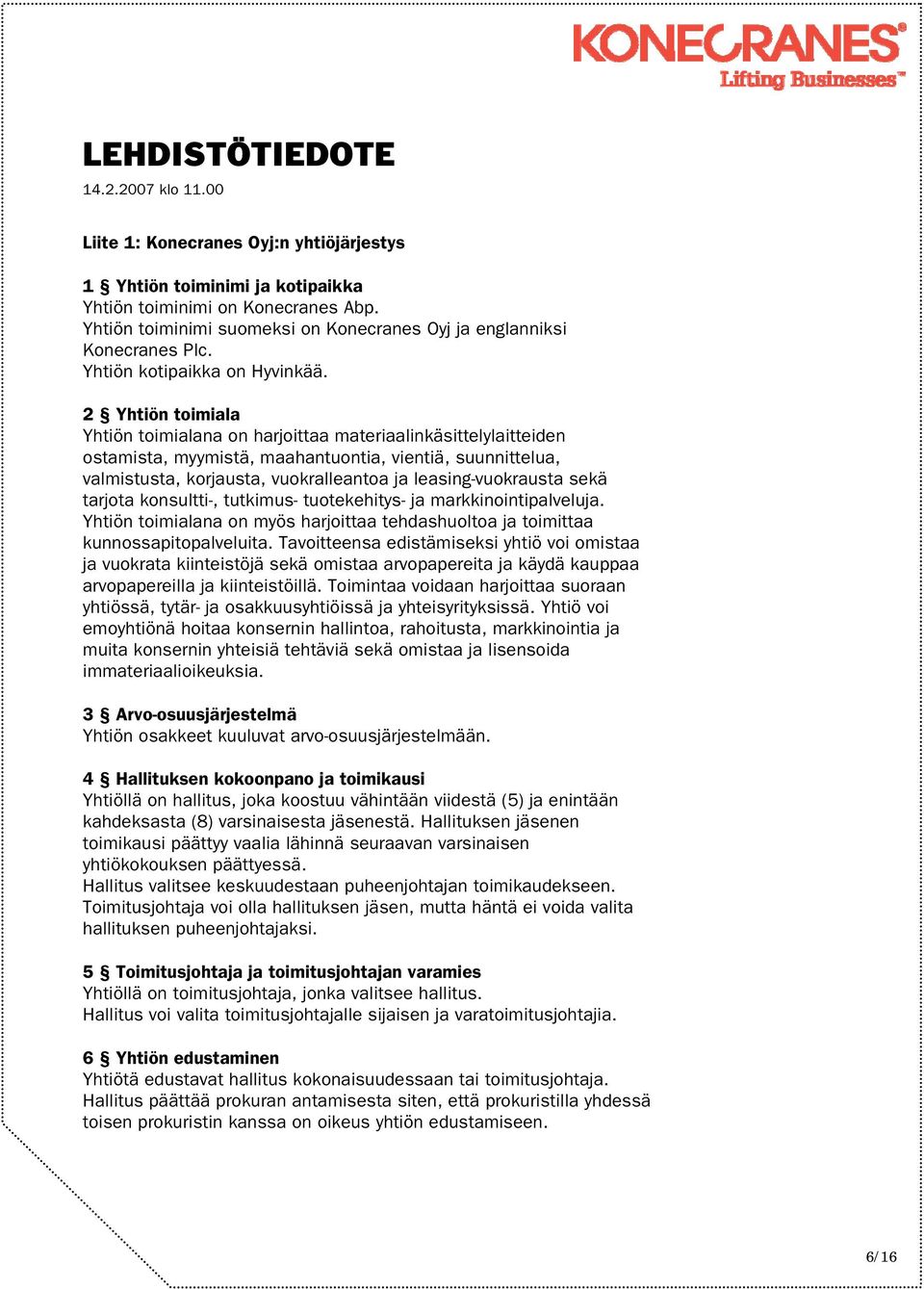 2 Yhtiön toimiala Yhtiön toimialana on harjoittaa materiaalinkäsittelylaitteiden ostamista, myymistä, maahantuontia, vientiä, suunnittelua, valmistusta, korjausta, vuokralleantoa ja