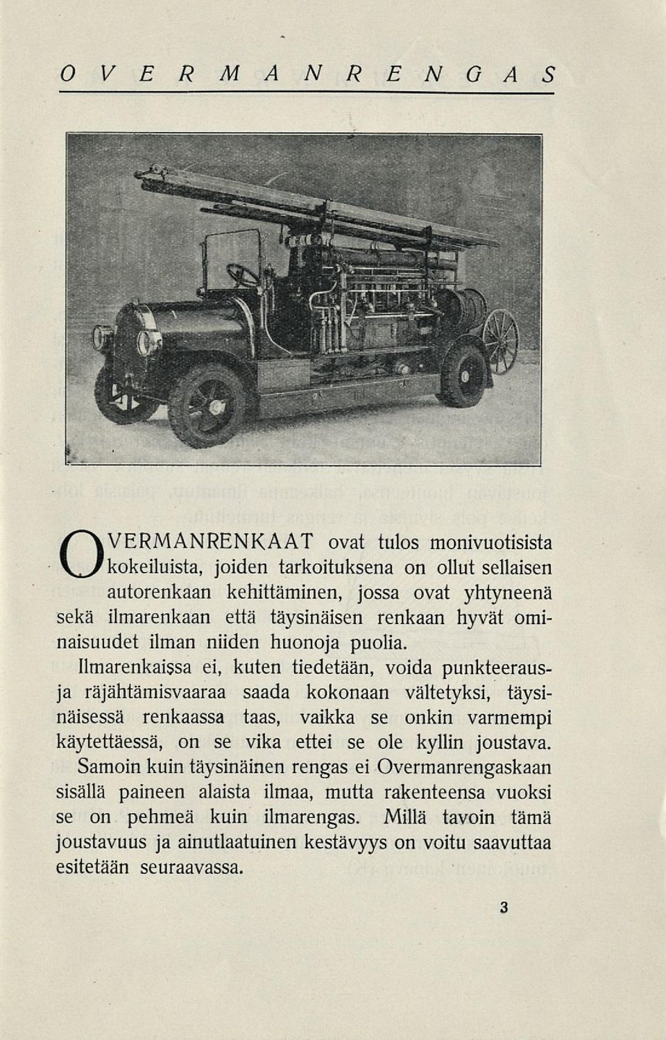 Ilmarenkaissa ei, kuten tiedetään, voida punkteerausja räjähtämisvaaraa saada kokonaan vältetyksi, täysinäisessä renkaassa taas, vaikka se onkin varmempi käytettäessä,