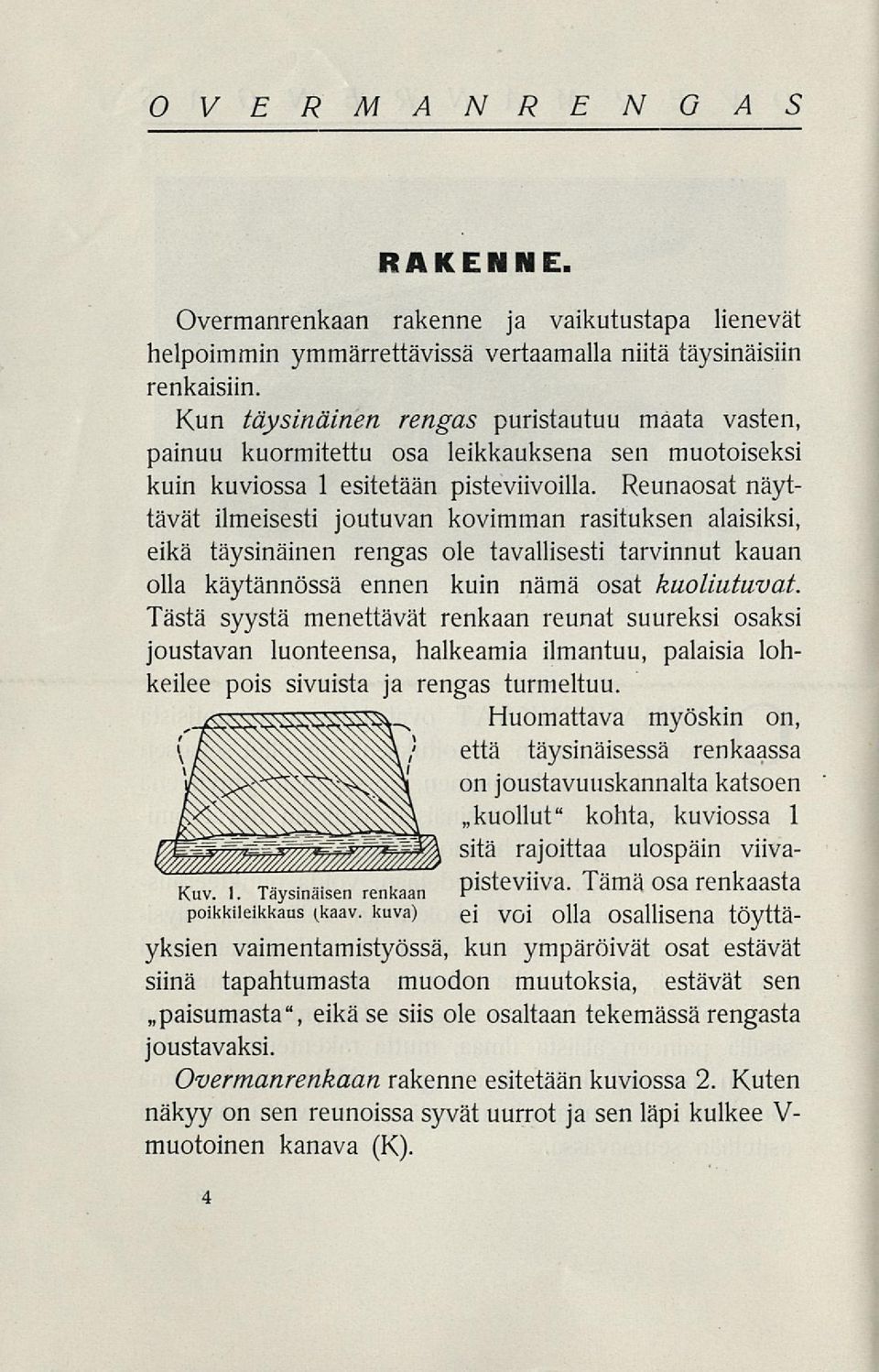 Reunaosat näyttävät ilmeisesti joutuvan kovimman rasituksen alaisiksi, eikä täysinäinen rengas ole tavallisesti tarvinnut kauan olla käytännössä ennen kuin nämä osat kuoliutuvat.
