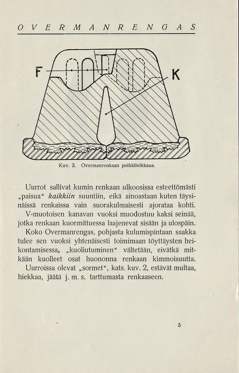 vain suorakulmaisesti ajorataa kohti. V-muotoisen kanavan vuoksi muodostuu kaksi seinää, jotka renkaan kuormittuessa laajenevat sisään jaulospäin.