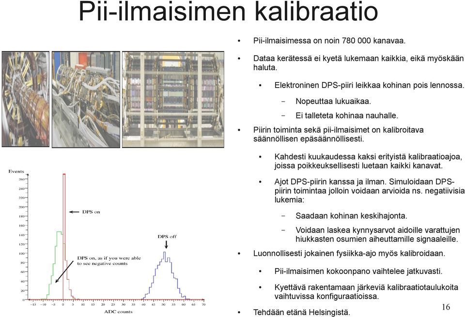 negatiivisia lukemia: Saadaan kohinan keskihajonta. Voidaan laskea kynnysarvot aidoille varattujen hiukkasten osumien aiheuttamille signaaleille.