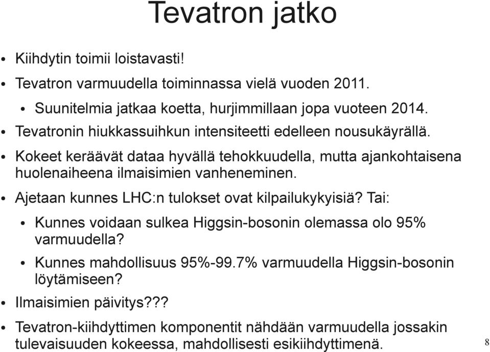 Tai: Suunitelmia jatkaa koetta, hurjimmillaan jopa vuoteen 2014. Kunnes voidaan sulkea Higgsin-bosonin olemassa olo 95% varmuudella? Kunnes mahdollisuus 95%-99.