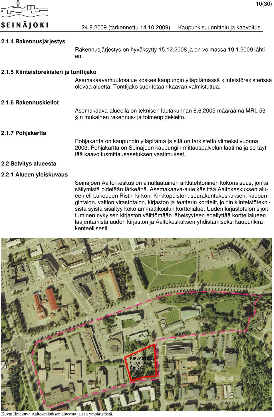 Pohjakartta on kaupungin ylläpitämä ja sitä on tarkistettu viimeksi vuonna 2003. Pohjakartta on Seinäjoen kaupungin mittauspalvelun laatima ja se täyttää kaavoitusmittausasetuksen vaatimukset.