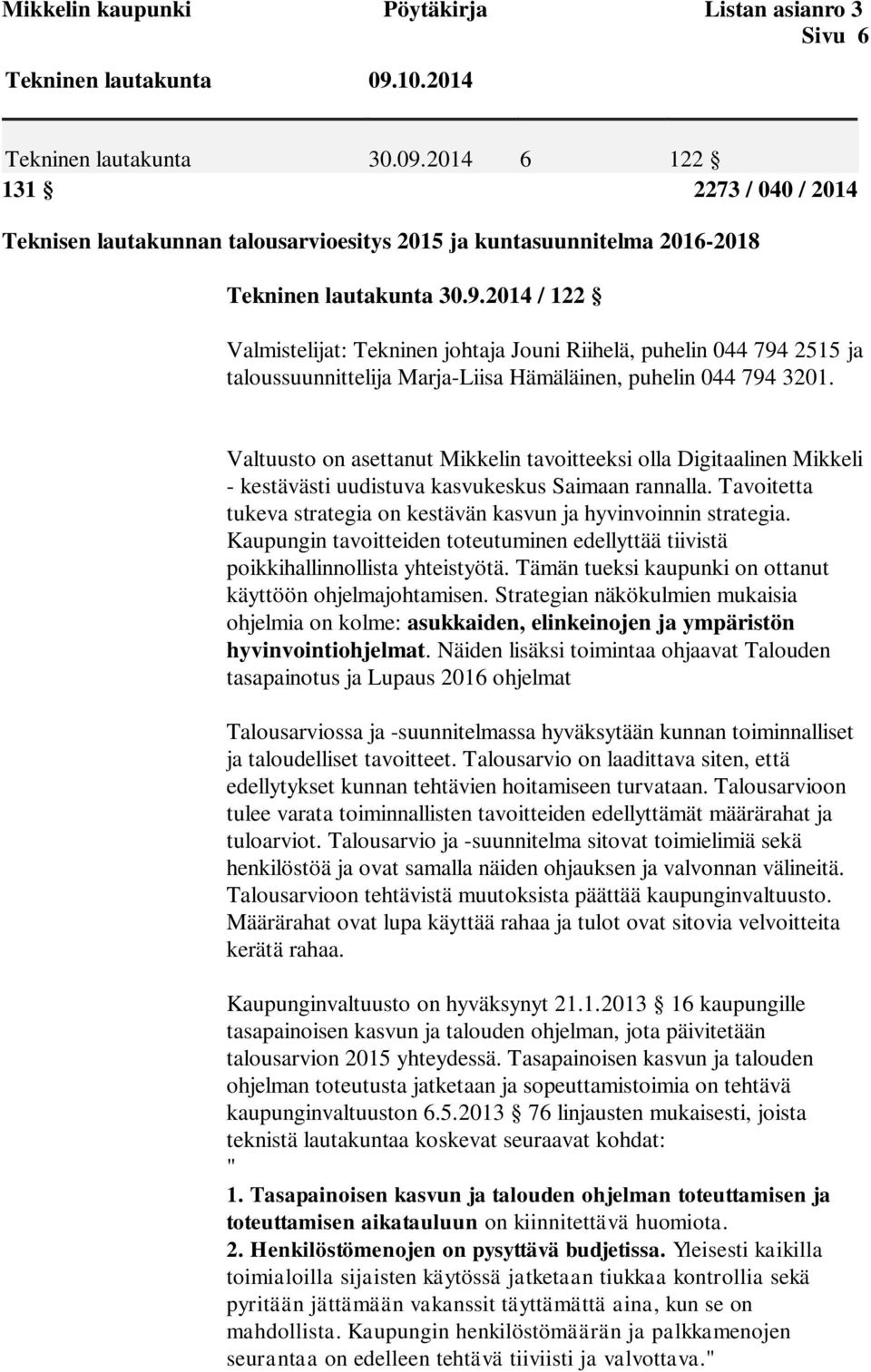 Valtuusto on asettanut Mikkelin tavoitteeksi olla Digitaalinen Mikkeli - kestävästi uudistuva kasvukeskus Saimaan rannalla. Tavoitetta tukeva strategia on kestävän kasvun ja hyvinvoinnin strategia.