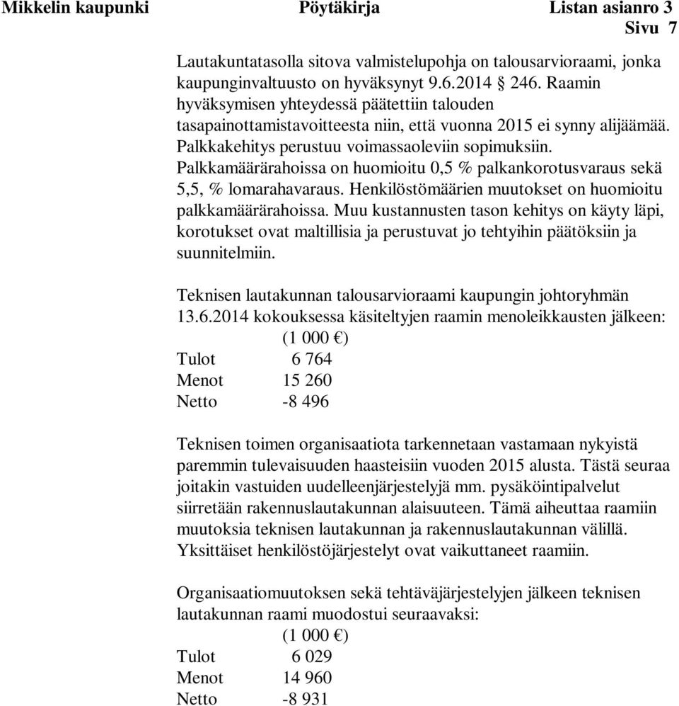 Palkkamäärärahoissa on huomioitu 0,5 % palkankorotusvaraus sekä 5,5, % lomarahavaraus. Henkilöstömäärien muutokset on huomioitu palkkamäärärahoissa.
