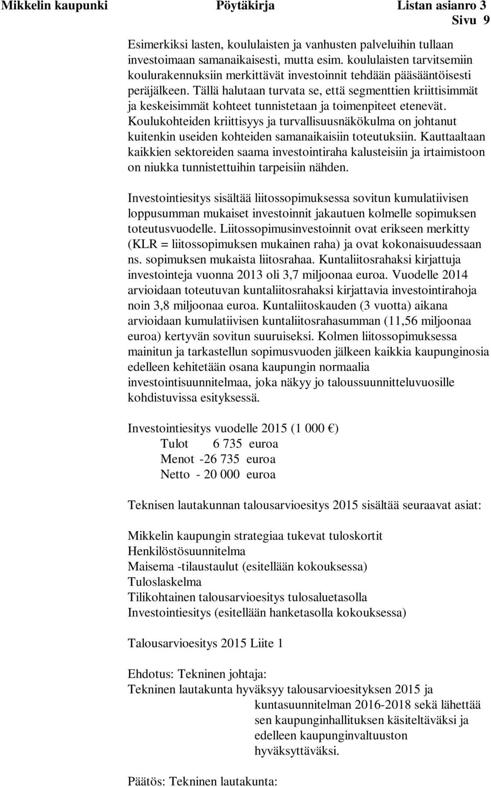 Tällä halutaan turvata se, että segmenttien kriittisimmät ja keskeisimmät kohteet tunnistetaan ja toimenpiteet etenevät.