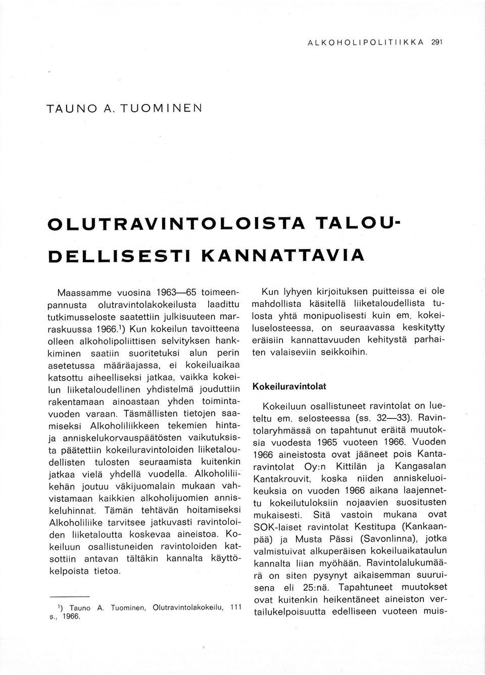1) Kun kokeilun tavoitteena olleen alkoholipoliittisen selvityksen hankkiminen saatiin suoritetuksi alun perin asetetussa määräajassa, ei kokeiluaikaa katsottu aiheelliseksi jatkaa, vaikka kokeilun