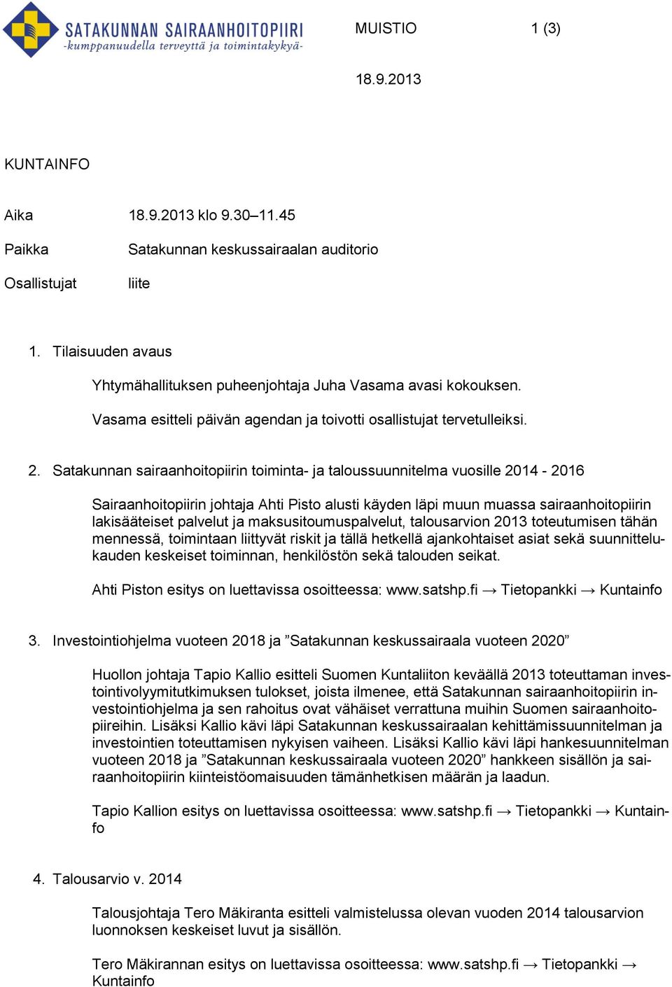 Satakunnan sairaanhoitopiirin toiminta- ja taloussuunnitelma vuosille 2014-2016 Sairaanhoitopiirin johtaja Ahti Pisto alusti käyden läpi muun muassa sairaanhoitopiirin lakisääteiset palvelut ja