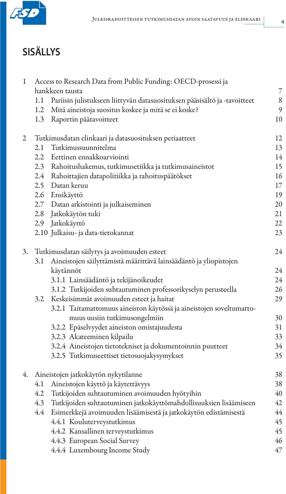 2 Eettinen ennakkoarviointi 14 2.3 Rahoitushakemus, tutkimusetiikka ja tutkimusaineistot 15 2.4 Rahoittajien datapolitiikka ja rahoituspäätökset 16 2.5 Datan keruu 17 2.6 Ensikäyttö 19 2.