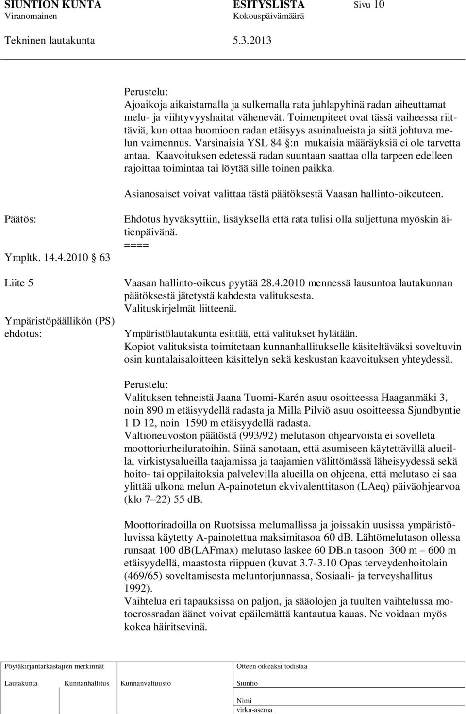 Kaavoituksen edetessä radan suuntaan saattaa olla tarpeen edelleen rajoittaa toimintaa tai löytää sille toinen paikka. Asianosaiset voivat valittaa tästä päätöksestä Vaasan hallinto-oikeuteen.