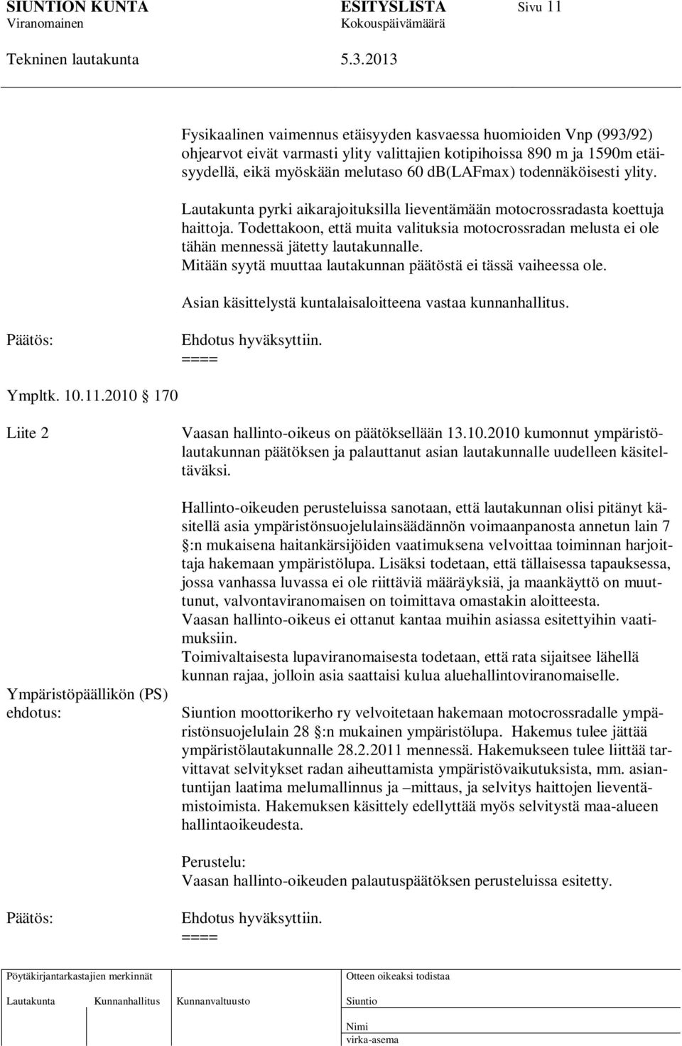 Todettakoon, että muita valituksia motocrossradan melusta ei ole tähän mennessä jätetty lautakunnalle. Mitään syytä muuttaa lautakunnan päätöstä ei tässä vaiheessa ole.