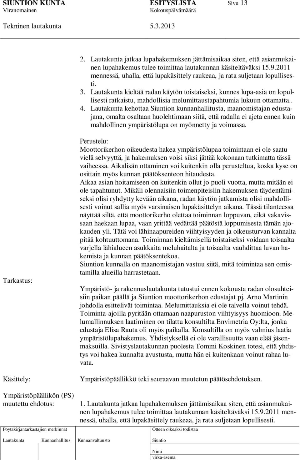 Lautakunta kieltää radan käytön toistaiseksi, kunnes lupa-asia on lopullisesti ratkaistu, mahdollisia melumittaustapahtumia lukuun ottamatta.. 4.