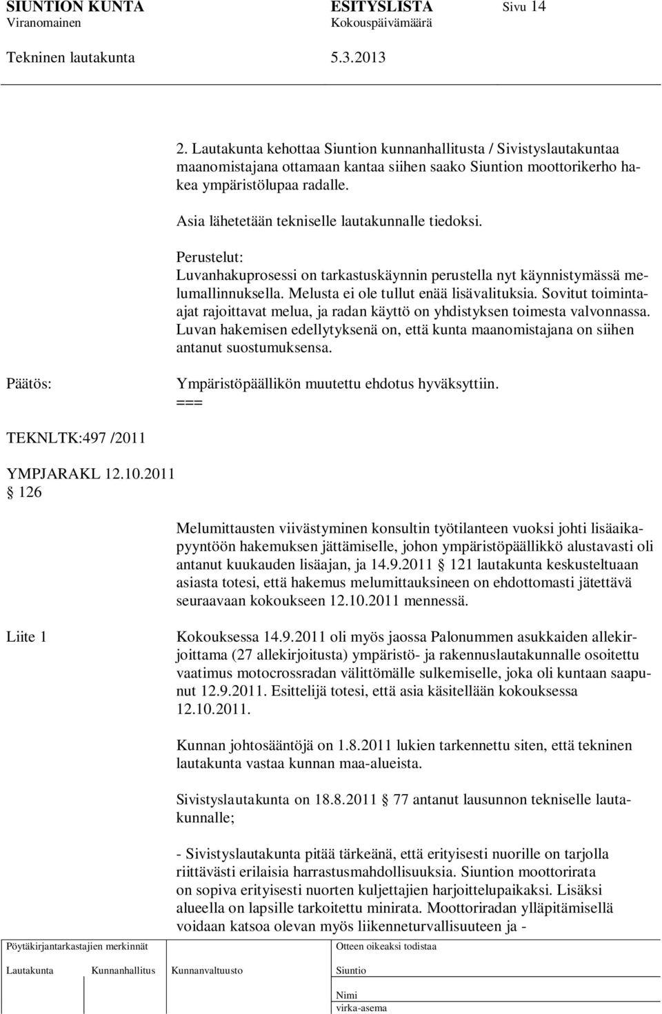 Sovitut toimintaajat rajoittavat melua, ja radan käyttö on yhdistyksen toimesta valvonnassa. Luvan hakemisen edellytyksenä on, että kunta maanomistajana on siihen antanut suostumuksensa.