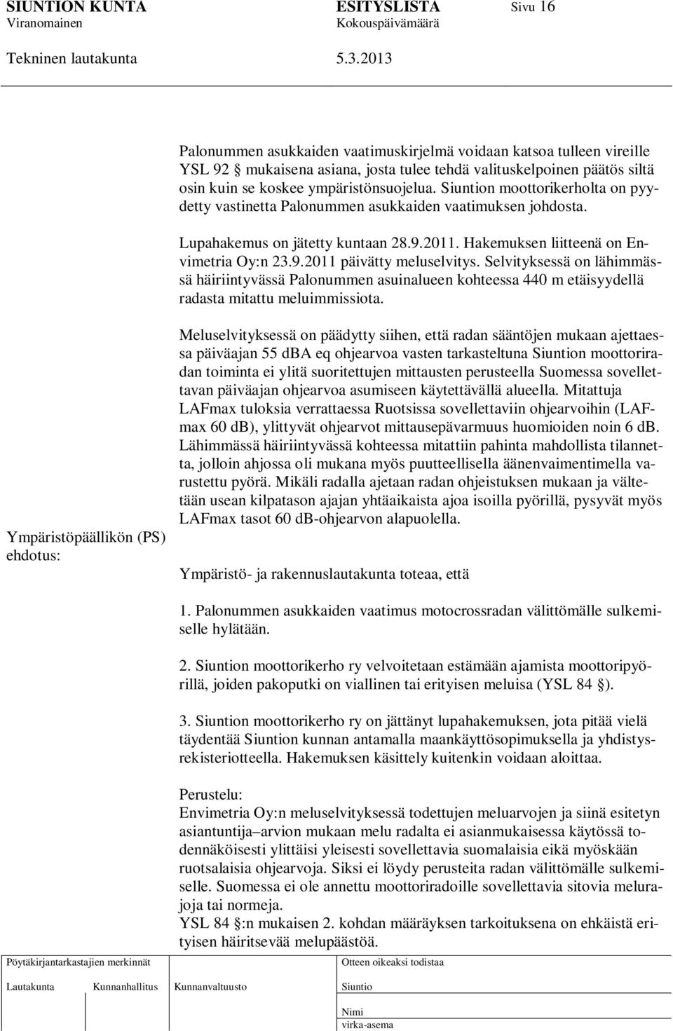 Selvityksessä on lähimmässä häiriintyvässä Palonummen asuinalueen kohteessa 440 m etäisyydellä radasta mitattu meluimmissiota.