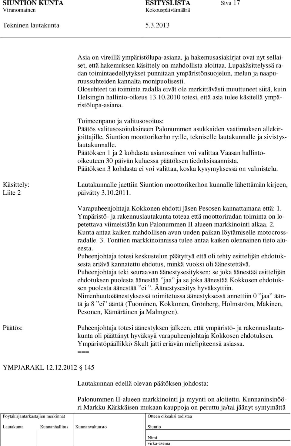 Olosuhteet tai toiminta radalla eivät ole merkittävästi muuttuneet siitä, kuin Helsingin hallinto-oikeus 13.10.2010 totesi, että asia tulee käsitellä ympäristölupa-asiana.