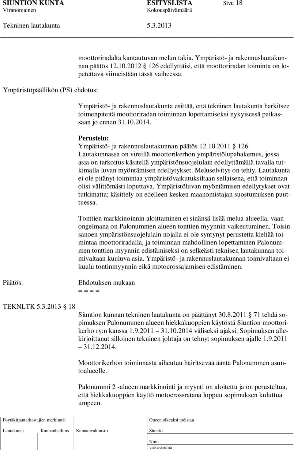 Ympäristö- ja rakennuslautakunta esittää, että tekninen lautakunta harkitsee toimenpiteitä moottoriradan toiminnan lopettamiseksi nykyisessä paikassaan jo ennen 31.10.2014.