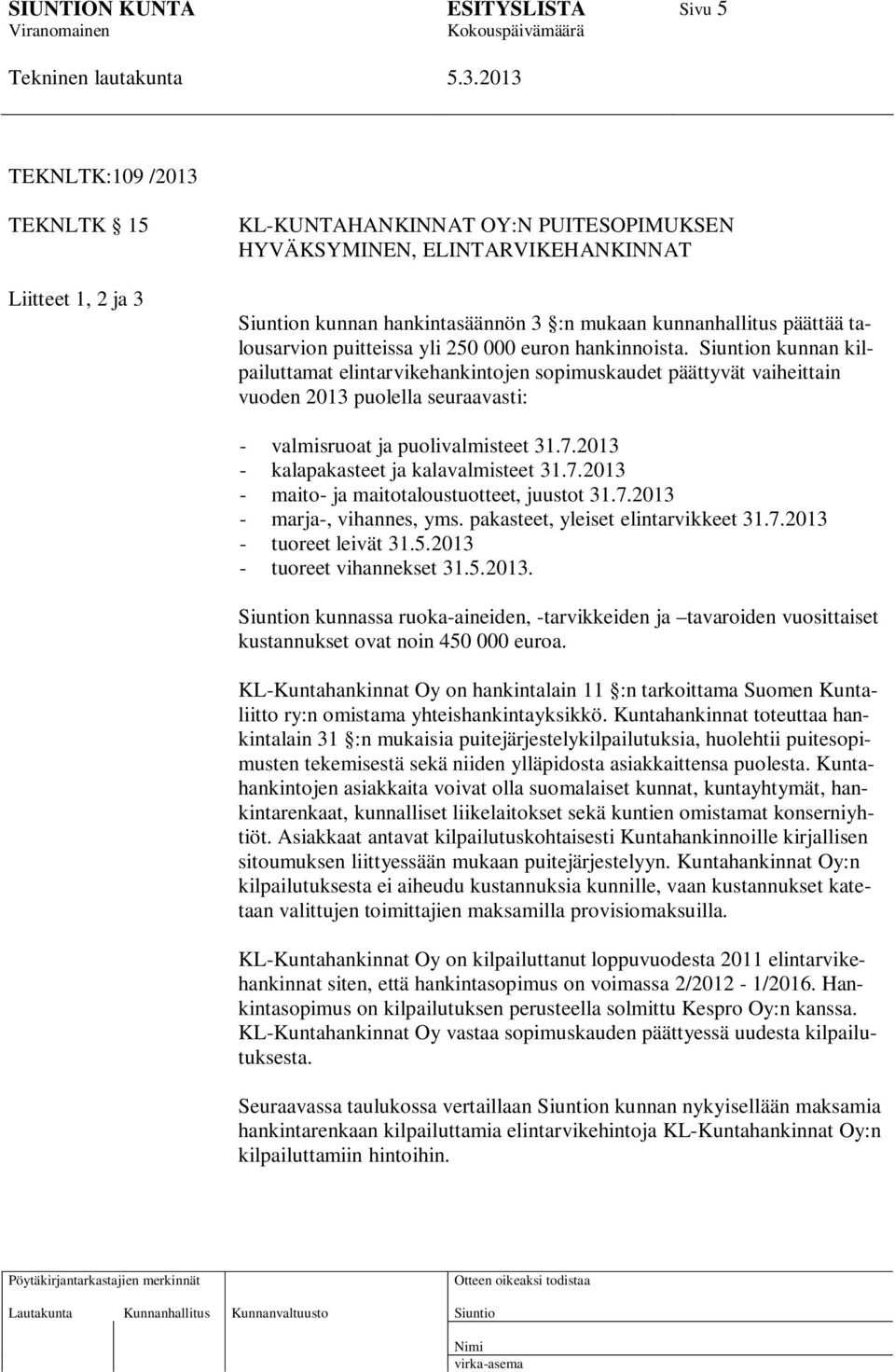 n kunnan kilpailuttamat elintarvikehankintojen sopimuskaudet päättyvät vaiheittain vuoden 2013 puolella seuraavasti: - valmisruoat ja puolivalmisteet 31.7.