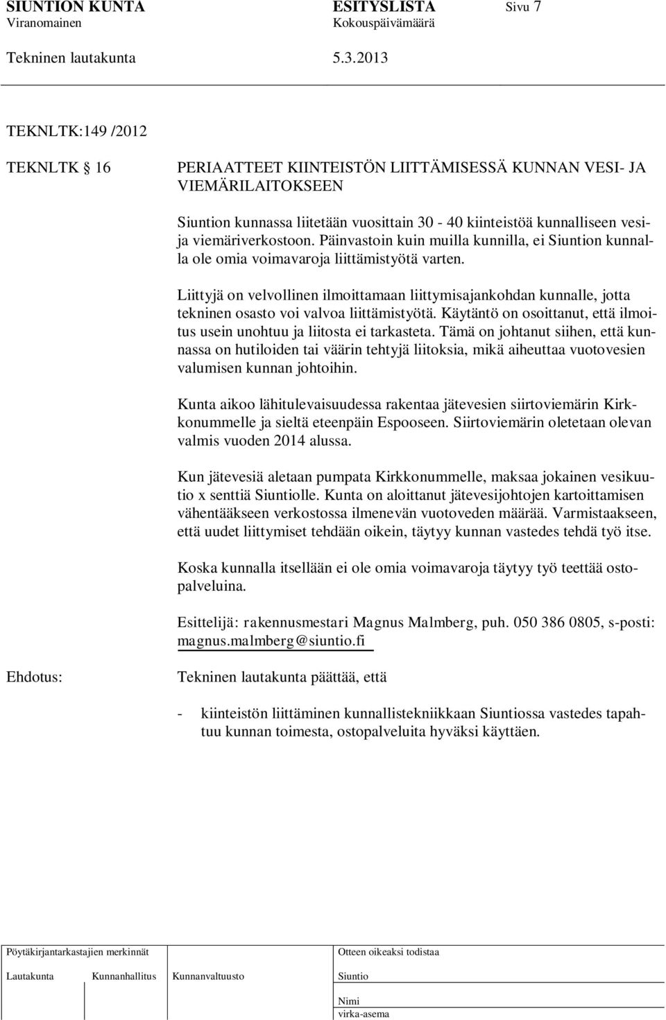 Liittyjä on velvollinen ilmoittamaan liittymisajankohdan kunnalle, jotta tekninen osasto voi valvoa liittämistyötä. Käytäntö on osoittanut, että ilmoitus usein unohtuu ja liitosta ei tarkasteta.