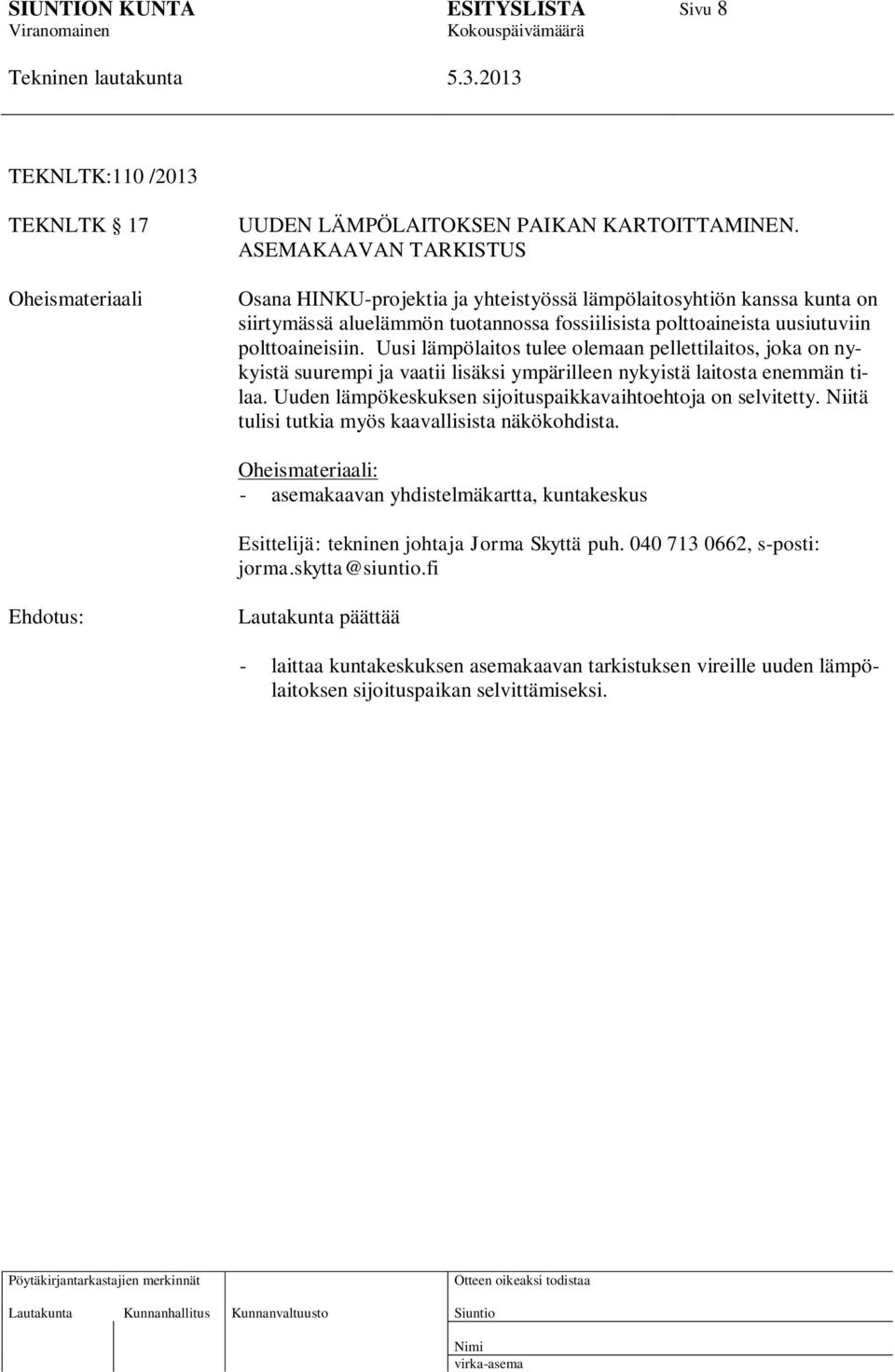 Uusi lämpölaitos tulee olemaan pellettilaitos, joka on nykyistä suurempi ja vaatii lisäksi ympärilleen nykyistä laitosta enemmän tilaa. Uuden lämpökeskuksen sijoituspaikkavaihtoehtoja on selvitetty.