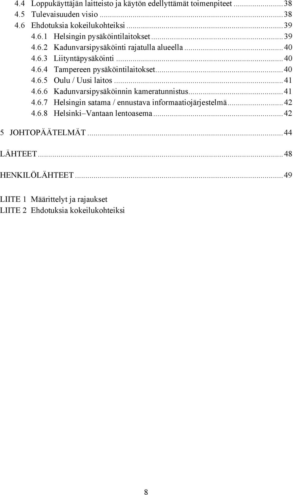 ..41 4.6.6 Kadunvarsipysäköinnin kameratunnistus...41 4.6.7 Helsingin satama / ennustava informaatiojärjestelmä...42 4.6.8 Helsinki Vantaan lentoasema.