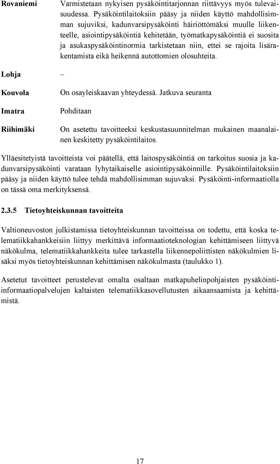 asukaspysäköintinormia tarkistetaan niin, ettei se rajoita lisärakentamista eikä heikennä autottomien olosuhteita. Lohja Kouvola Imatra Riihimäki On osayleiskaavan yhteydessä.