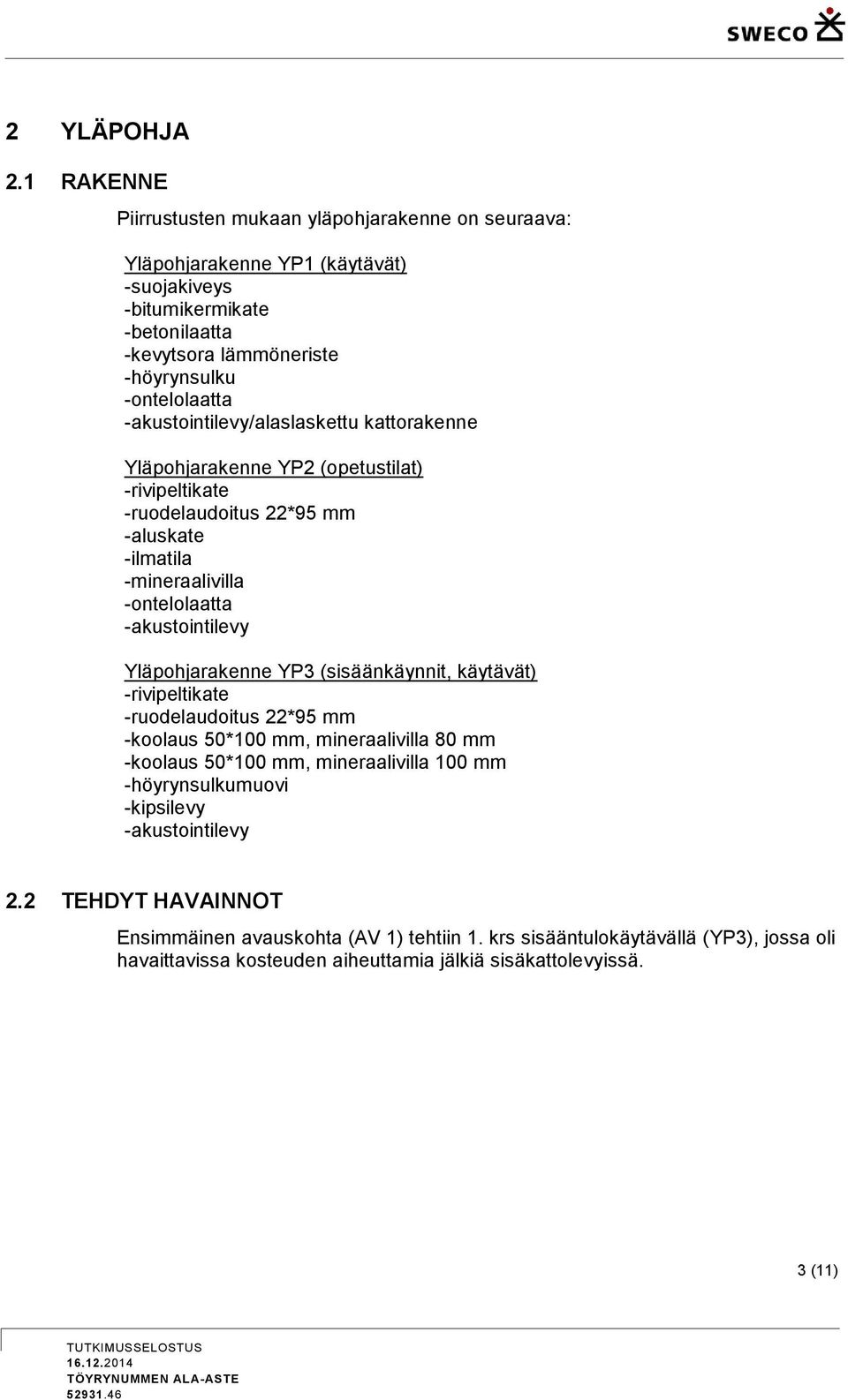 -akustointilevy/alaslaskettu kattorakenne Yläpohjarakenne YP2 (opetustilat) -rivipeltikate -ruodelaudoitus 22*95 mm -aluskate -ilmatila -mineraalivilla -ontelolaatta -akustointilevy