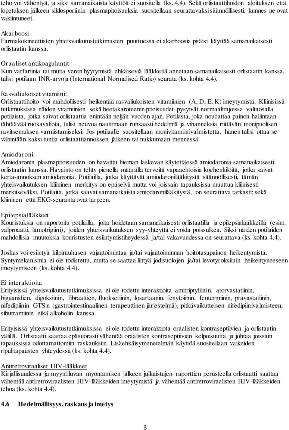 Akarboosi Farmakokineettisten yhteisvaikutustutkimusten puuttuessa ei akarboosia pitäisi käyttää samanaikaisesti orlistaatin kanssa.