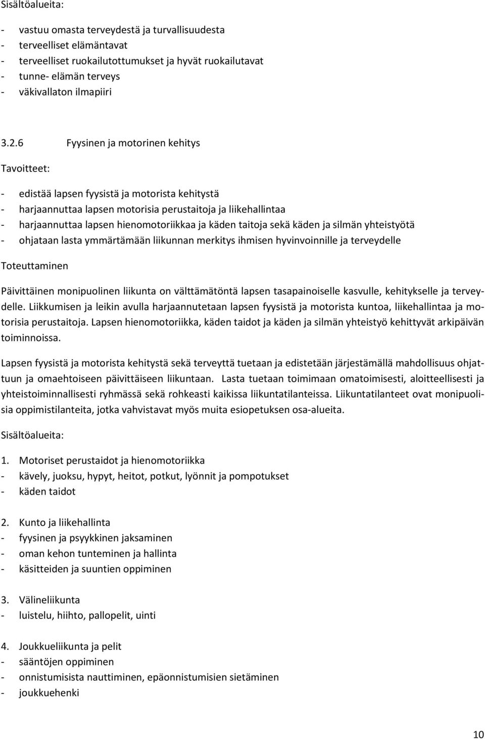 ja käden taitoja sekä käden ja silmän yhteistyötä - ohjataan lasta ymmärtämään liikunnan merkitys ihmisen hyvinvoinnille ja terveydelle Toteuttaminen Päivittäinen monipuolinen liikunta on
