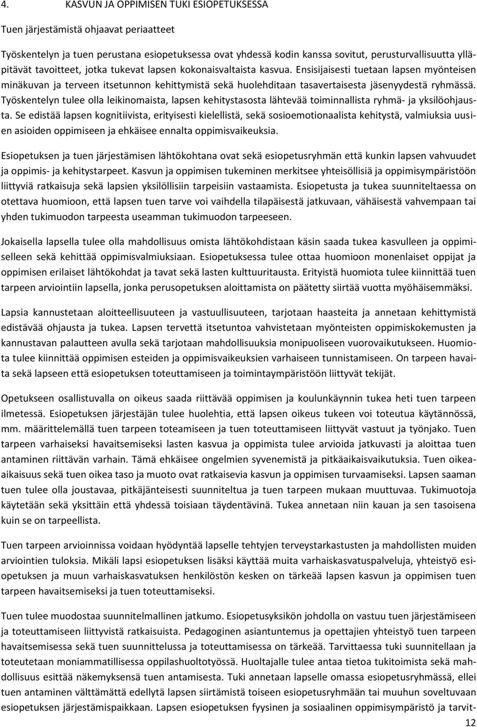 Ensisijaisesti tuetaan lapsen myönteisen minäkuvan ja terveen itsetunnon kehittymistä sekä huolehditaan tasavertaisesta jäsenyydestä ryhmässä.