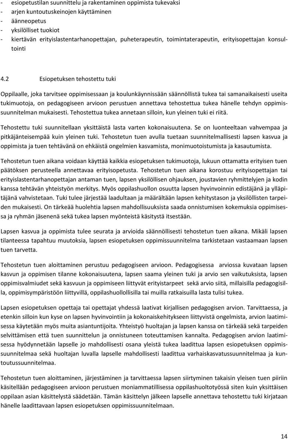 2 Esiopetuksen tehostettu tuki Oppilaalle, joka tarvitsee oppimisessaan ja koulunkäynnissään säännöllistä tukea tai samanaikaisesti useita tukimuotoja, on pedagogiseen arvioon perustuen annettava