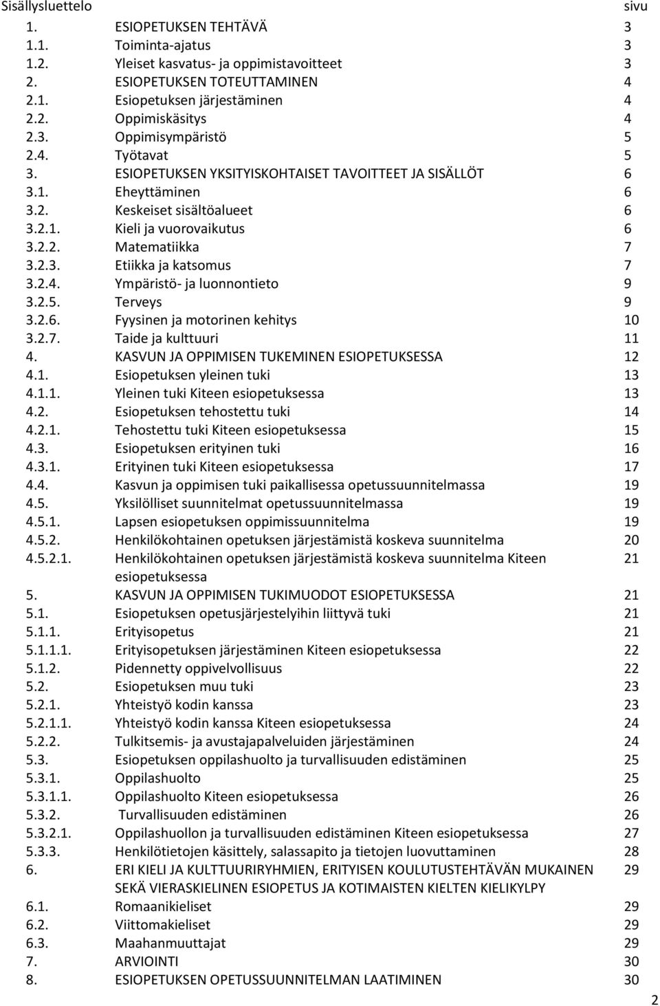 2.3. Etiikka ja katsomus 7 3.2.4. Ympäristö- ja luonnontieto 9 3.2.5. Terveys 9 3.2.6. Fyysinen ja motorinen kehitys 10 3.2.7. Taide ja kulttuuri 11 4.